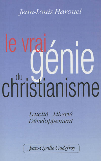 Le vrai génie du christianisme : laïcité, liberté, développement