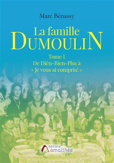 La famille Dumoulin Tome I De Diên-Bien-Phu à « Je vous ai compris : »