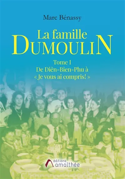 La famille Dumoulin Tome I De Diên-Bien-Phu à « Je vous ai compris : »