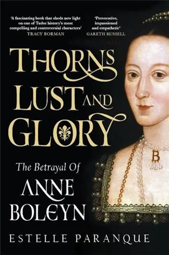 Thorns, Lust and Glory : The betrayal of Anne Boleyn