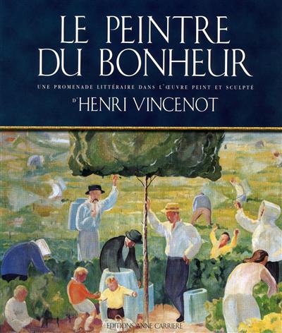Le peintre du bonheur : une promenade littéraire dans l'oeuvre peint et sculpté d'Henri Vincenot