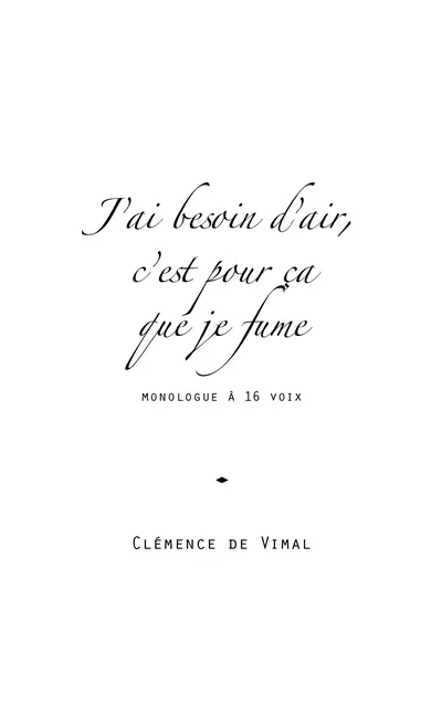 J'ai besoin d'air, c'est pour ça que je fume : monologue à 16 voix