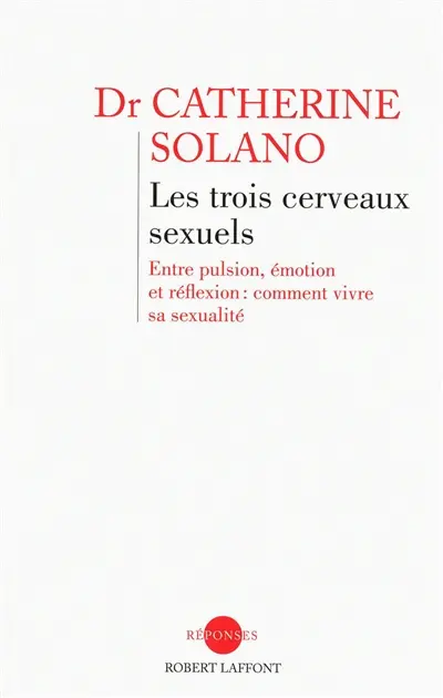 Les trois cerveaux sexuels : entre pulsion, émotion et réflexion, comment vivre sa sexualité