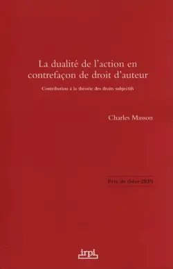 La dualité de l'action en contrefaçon de droit d'auteur : contribution à la théorie des droits subjectifs