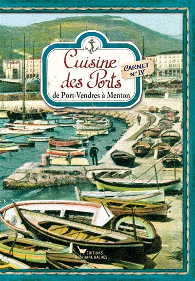 Cuisine des ports. Vol. 4. De Port-Vendres à Menton