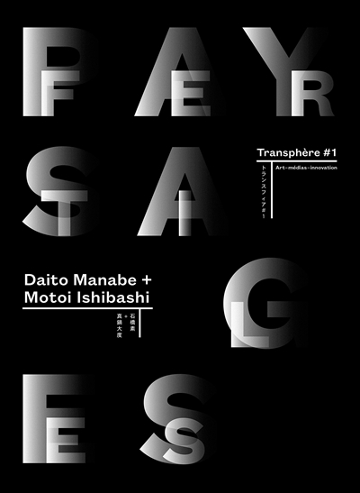 Transphère : art-médias-innovation. Vol. 1. Paysages fertiles : Daito Manabe + Motoi Ishibashi. Fertile landscapes : Daito Manabe + Motoi Ishibashi
