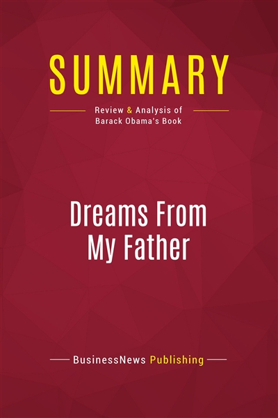 Summary : Dreams From My Father : Review and Analysis of Barack Obama's Book