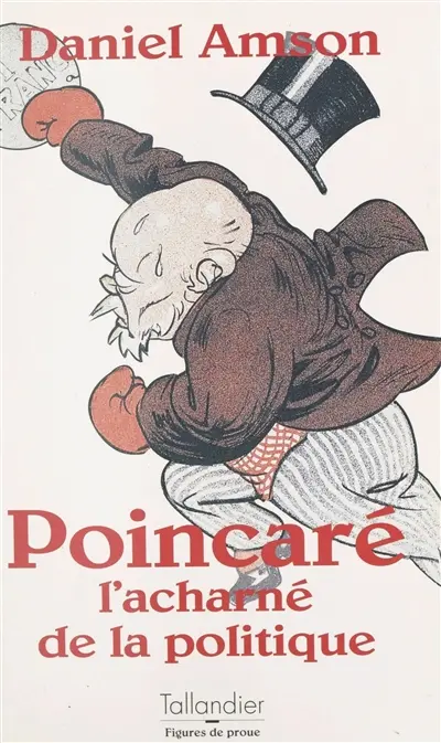 Poincaré : l'acharné de la politique