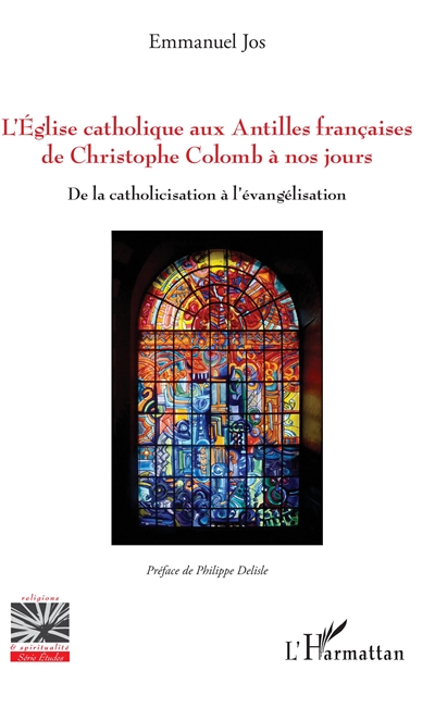 L'Eglise catholique aux Antilles françaises de Christophe Colomb à nos jours : de la catholicisation à l'évangélisation