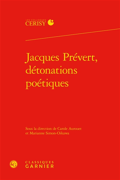 Jacques Prévert, détonations poétiques : actes du colloque de Cerisy-la-Salle, du 11 au 18 août 2017