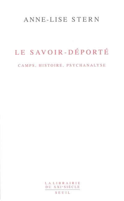 Le savoir-déporté : camps, histoire, psychanalyse. Une vie à l'oeuvre
