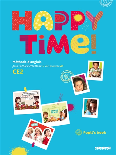 Happy time ! CE2 : méthode d'anglais pour l'école élémentaire, vers le niveau A1 : pupil's book