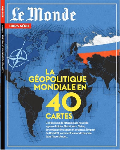 Monde (Le), hors série. La géopolitique mondiale en 40 cartes : de l'invasion de l'Ukraine à la nouvelle guerre froide Etats-Unis-Chine, des enjeux climatiques et sociaux à l'impact du Covid-19, comment le monde bascule dans l'incertitude...