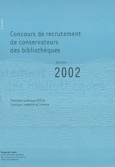 Concours de recrutement de conservateurs des bibliothèques, fonction publique d'Etat, concours externe, concours interne : rapport du jury, session 2002