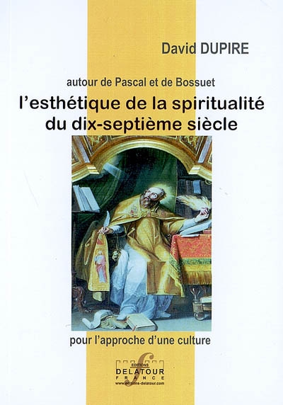 L'esthétique de la spiritualité du dix-septième siècle : autour de Pascal et de Bossuet : pour l'approche d'une culture