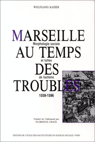 Marseille au temps des troubles, 1559-1596 : morphologie sociale et luttes de faction
