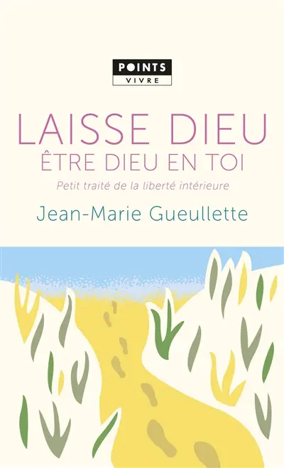 Laisse Dieu être Dieu en toi : petit traité de la liberté intérieure