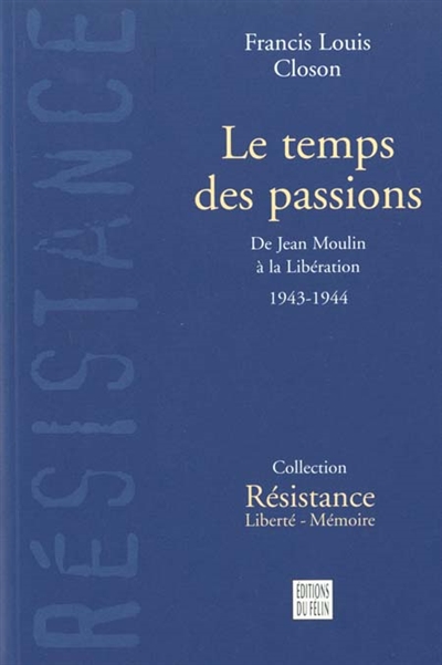 Le temps des passions : de Jean Moulin à la Libération, 1943-1944