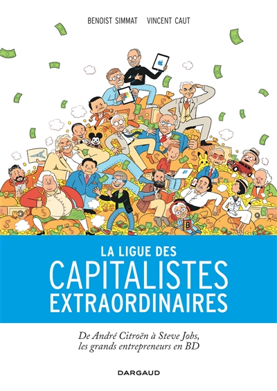 La ligue des capitalistes extraordinaires : de André Citroën à Steve Jobs, les grands entrepreneurs en BD