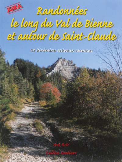 Randonnées le long du val de Bienne et autour de Saint-Claude, Jura : 22 itinéraires reconnus dont une via ferrata