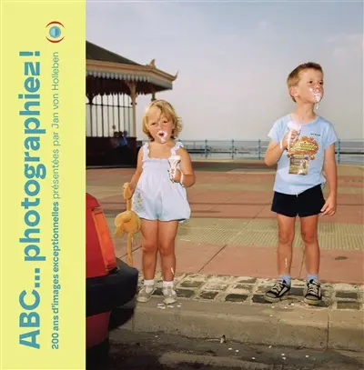 ABC... photographiez ! : 200 ans d'images exceptionnelles ABC... photographiez ! : 200 ans d'images exceptionnelles