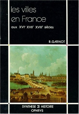 Les Villes en France aux XVIe, XVIIe et XVIIIe siècles