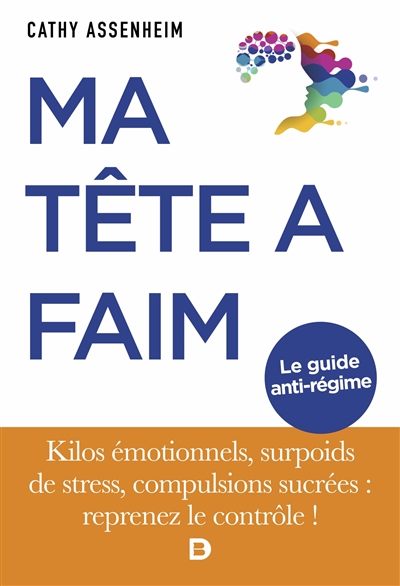 Ma tête a faim ! : kilos émotionnels, surpoids de stress, compulsions sucrées : reprenez le contrôle !