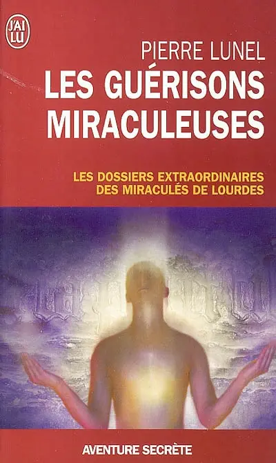 Les guérisons miraculeuses : enquête sur un phénomène inexpliqué