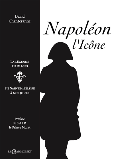 Napoléon l'icône : la légende en images : de Sainte-Hélène à nos jours