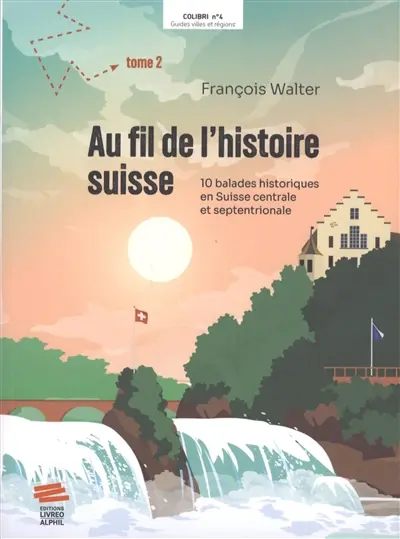 Au fil de l'histoire suisse. Vol. 2. 10 balades historiques en Suisse centrale et septentrionale