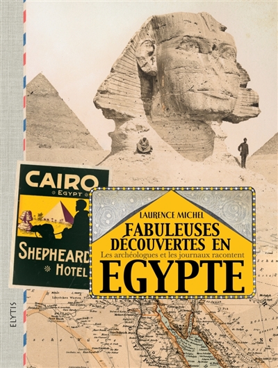 Fabuleuses découvertes en Egypte : les archéologues et les journaux racontent