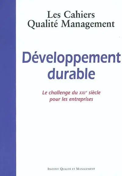 Cahiers qualité management (Les), n° 7. Développement durable : le challenge du XXIe siècle pour les entreprises