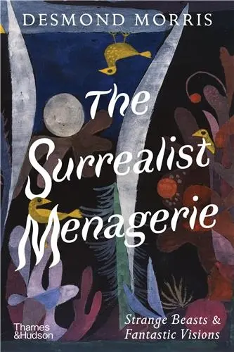 The Surrealist Menagerie Strange Beasts & Fantastic Visions The Surrealist Menagerie Strange Beasts & Fantastic Visions