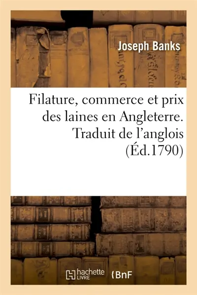 Filature, commerce et prix des laines en Angleterre. Traduit de l'anglois : Correspondance entre MM. Banks, Arthur Young et plusieurs grands propriétaires d'Angleterre