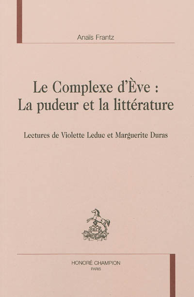 Le complexe d'Eve : la pudeur de la littérature : lectures de Violette Leduc et Marguerite Duras