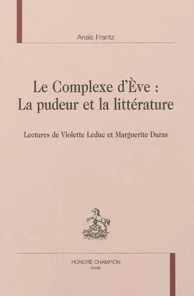 Le complexe d'Eve : la pudeur de la littérature : lectures de Violette Leduc et Marguerite Duras