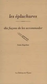 Les épluchures, dix façons de les accommoder