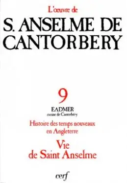 L'oeuvre d'Anselme de Cantorbéry. Vol. 9. Histoire des temps nouveaux en Angleterre (I-IV) : d'après le texte établi par Martin Rule. Vie de saint Anselme : d'après le texte établi par R.W. Southern