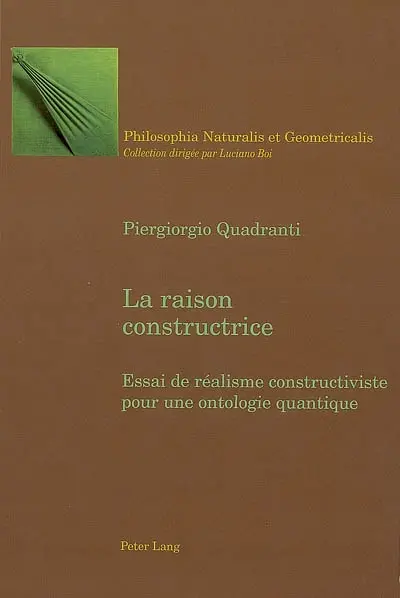 La raison constructrice : essai de réalisme constructiviste pour une ontologie quantique