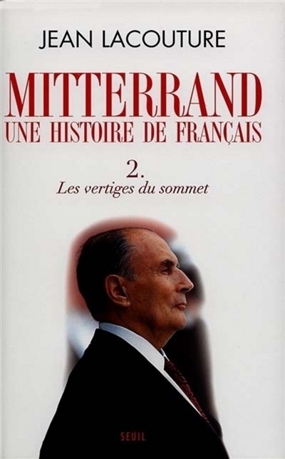 François Mitterrand, une histoire de Français. Vol. 2. Les vertiges du sommet