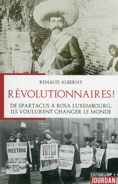 Révolutionnaires ! : de Spartacus à Rosa Luxembourg, ils voulurent changer le monde