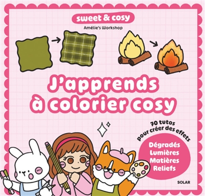 J'apprends à colorier cosy : 70 tutos pour créer des effets : dégradés, lumières, matières, reliefs