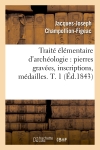 Traité élémentaire d'archéologie : pierres gravées, inscriptions, médailles. T. 1 (Ed.1843)