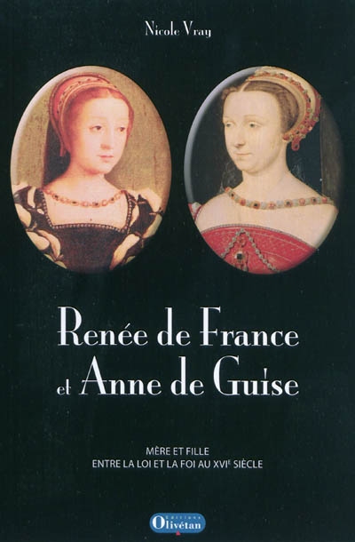 Renée de France et Anne de Guise : mère et fille entre la loi et la foi au XVIe siècle
