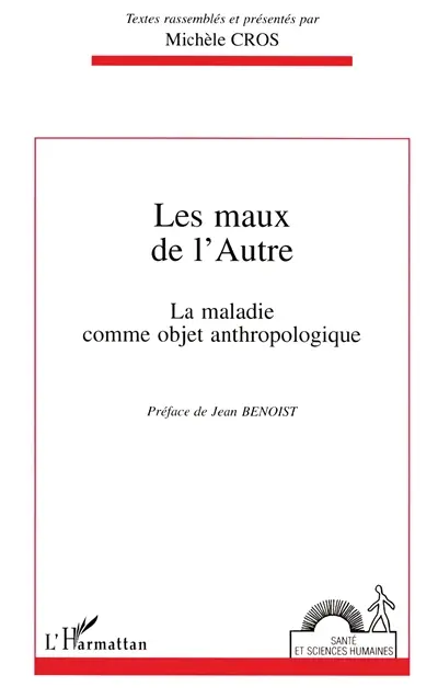 Les maux de l'autre : la maladie comme objet anthropologique : actes du colloque de Bordeaux, 28-29 mars 1994