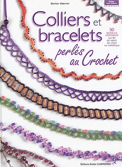 Colliers et bracelets perlés au crochet : 50 modèles originaux sur fils de nylon, de coton ou métallique