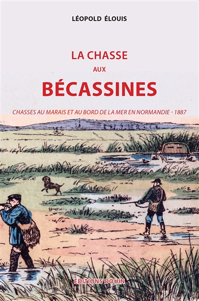 La chasse aux bécassines : chasses au marais et au bord de la mer en Normandie : 1887