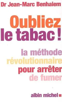 Oubliez le tabac ! : la méthode révolutionnaire pour arrêter de fumer