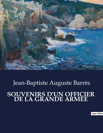SOUVENIRS D'UN OFFICIER DE LA GRANDE ARMEE : Chroniques d'un soldat de Napoléon : de la gloire à la désillusion