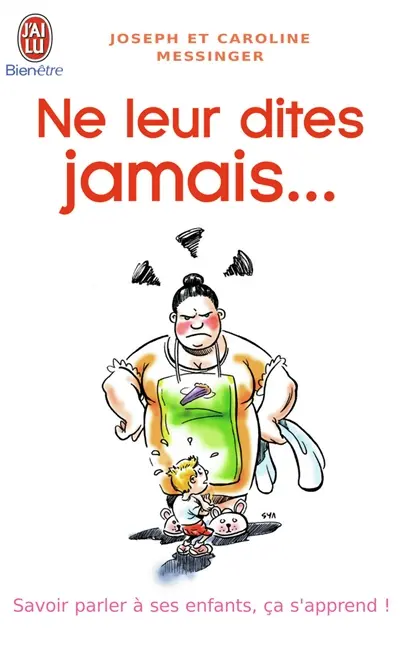 Ne leur dites jamais... : savoir parler à ses enfants, ça s'apprend